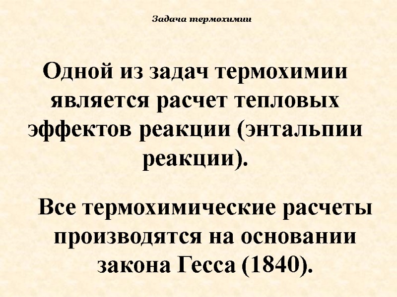 Одной из задач термохимии является расчет тепловых эффектов реакции (энтальпии реакции).  Все термохимические